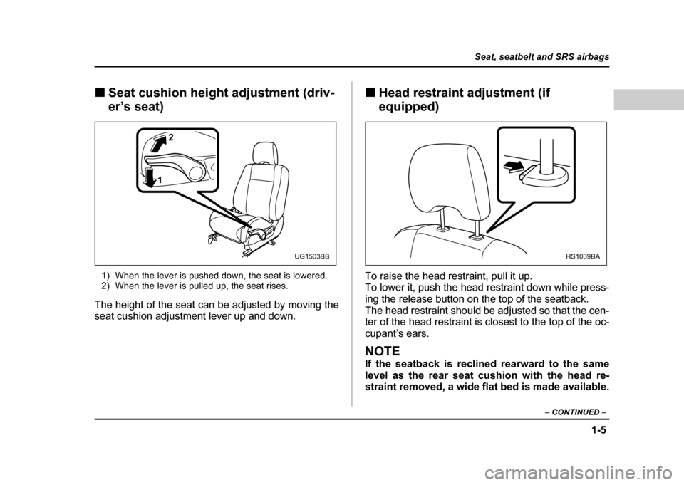 SUBARU IMPREZA WRX 2004 2.G Owners Guide 1-5
Seat, seatbelt and SRS airbags
– CONTINUED –
!Seat cushion height adjustment (driv- er’s seat)
1) When the lever is pushed down, the seat is lowered.
2) When the lever is pulled up, the se SUBARU IMPREZA WRX 2004 2.G Owners Guide 1-5
Seat, seatbelt and SRS airbags
– CONTINUED –
!Seat cushion height adjustment (driv- er’s seat)
1) When the lever is pushed down, the seat is lowered.
2) When the lever is pulled up, the se