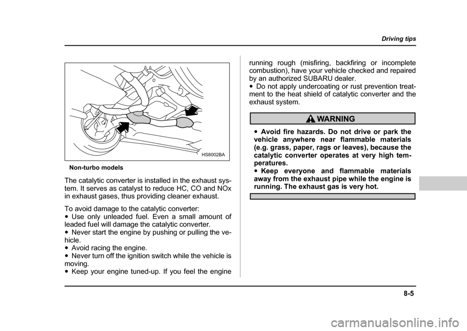 SUBARU IMPREZA WRX 2004 2.G Owners Manual 8-5
Driving tips
– CONTINUED –
Non-turbo models
The catalytic converter is installed in the exhaust sys-
tem. It serves as catalyst to reduce HC, CO and NOx
in exhaust gases, thus providing cl SUBARU IMPREZA WRX 2004 2.G Owners Manual 8-5
Driving tips
– CONTINUED –
Non-turbo models
The catalytic converter is installed in the exhaust sys-
tem. It serves as catalyst to reduce HC, CO and NOx
in exhaust gases, thus providing cl