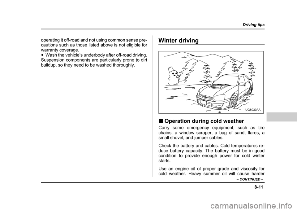 SUBARU IMPREZA WRX 2004 2.G Owners Manual 8-11
Driving tips
– CONTINUED –
operating it off-road and not using common sense pre-
cautions such as those listed above is not eligible for
warranty coverage."Wash the vehicle’s underbody SUBARU IMPREZA WRX 2004 2.G Owners Manual 8-11
Driving tips
– CONTINUED –
operating it off-road and not using common sense pre-
cautions such as those listed above is not eligible for
warranty coverage."Wash the vehicle’s underbody