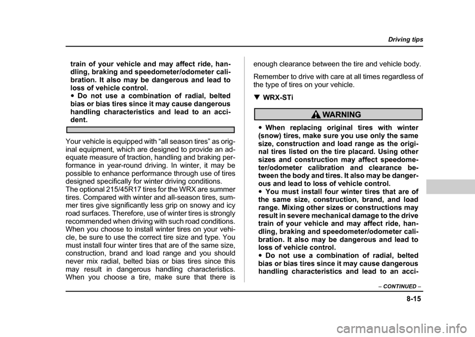 SUBARU IMPREZA WRX 2004 2.G Owners Manual 8-15
Driving tips
– CONTINUED –
train of your vehicle and may affect ride, han-
dling, braking and speedometer/odometer cali-
bration. It also may be dangerous and lead to
loss of vehicle cont SUBARU IMPREZA WRX 2004 2.G Owners Manual 8-15
Driving tips
– CONTINUED –
train of your vehicle and may affect ride, han-
dling, braking and speedometer/odometer cali-
bration. It also may be dangerous and lead to
loss of vehicle cont