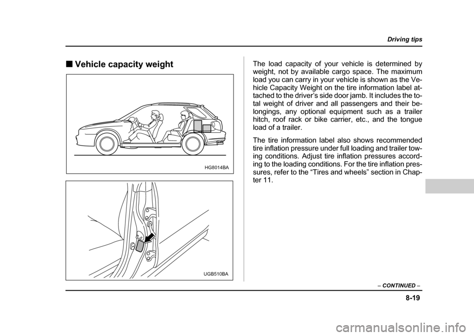 SUBARU IMPREZA WRX 2004 2.G Owners Manual 8-19
Driving tips
– CONTINUED –
!Vehicle capacity weight The load capacity of your vehicle is determined by
weight, not by available cargo space. The maximum
load you can carry in your vehicle SUBARU IMPREZA WRX 2004 2.G Owners Manual 8-19
Driving tips
– CONTINUED –
!Vehicle capacity weight The load capacity of your vehicle is determined by
weight, not by available cargo space. The maximum
load you can carry in your vehicle