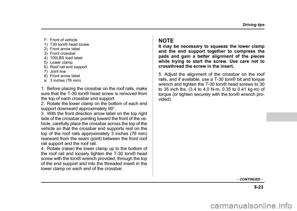 SUBARU IMPREZA WRX 2004 2.G Owners Manual 8-23
Driving tips
– CONTINUED –
F: Front of vehicle
1) T30 torx® head screw
2) Front arrow label
3) Front crossbar
4) 100LBS load label
5) Lower clamp
6) Roof rail end support
7) Joint line
8) SUBARU IMPREZA WRX 2004 2.G Owners Manual 8-23
Driving tips
– CONTINUED –
F: Front of vehicle
1) T30 torx® head screw
2) Front arrow label
3) Front crossbar
4) 100LBS load label
5) Lower clamp
6) Roof rail end support
7) Joint line
8)