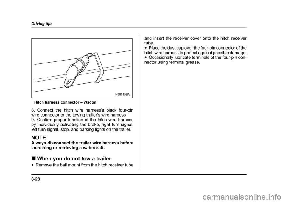 SUBARU IMPREZA WRX 2004 2.G Owners Manual 8-28
Driving tips
Hitch harness connector – Wagon
8. Connect the hitch wire harness’s black four-pin
wire connector to the towing trailer’s wire harness
9. Confirm proper function of the hitch SUBARU IMPREZA WRX 2004 2.G Owners Manual 8-28
Driving tips
Hitch harness connector – Wagon
8. Connect the hitch wire harness’s black four-pin
wire connector to the towing trailer’s wire harness
9. Confirm proper function of the hitch
