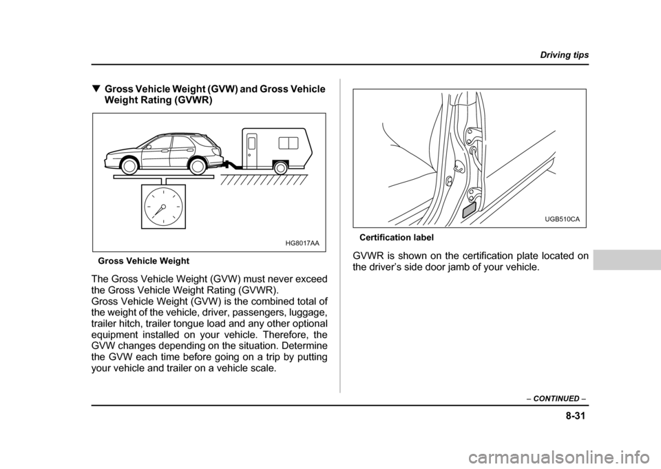 SUBARU IMPREZA WRX 2004 2.G Owners Manual 8-31
Driving tips
– CONTINUED –
!Gross Vehicle Weight (GVW) and Gross Vehicle
Weight Rating (GVWR)
Gross Vehicle Weight
The Gross Vehicle Weight (GVW) must never exceed
the Gross Vehicle Weig SUBARU IMPREZA WRX 2004 2.G Owners Manual 8-31
Driving tips
– CONTINUED –
!Gross Vehicle Weight (GVW) and Gross Vehicle
Weight Rating (GVWR)
Gross Vehicle Weight
The Gross Vehicle Weight (GVW) must never exceed
the Gross Vehicle Weig