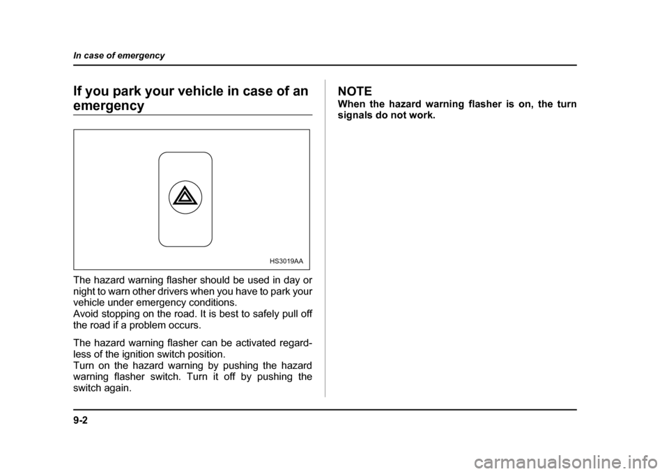 SUBARU IMPREZA WRX 2004 2.G Owners Manual 9-2
In case of emergency
In case of emergencyIf you park your vehicle in case of an
emergency
The hazard warning flasher should be used in day or
night to warn other drivers when you have to park y SUBARU IMPREZA WRX 2004 2.G Owners Manual 9-2
In case of emergency
In case of emergencyIf you park your vehicle in case of an
emergency
The hazard warning flasher should be used in day or
night to warn other drivers when you have to park y