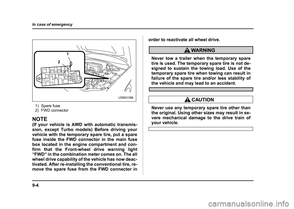 SUBARU IMPREZA WRX 2004 2.G Owners Manual 9-4
In case of emergency
1) Spare fuse
2) FWD connector
NOTE
(If your vehicle is AWD with automatic transmis-
sion, except Turbo models) Before driving your
vehicle with the temporary spare tire, SUBARU IMPREZA WRX 2004 2.G Owners Manual 9-4
In case of emergency
1) Spare fuse
2) FWD connector
NOTE
(If your vehicle is AWD with automatic transmis-
sion, except Turbo models) Before driving your
vehicle with the temporary spare tire,