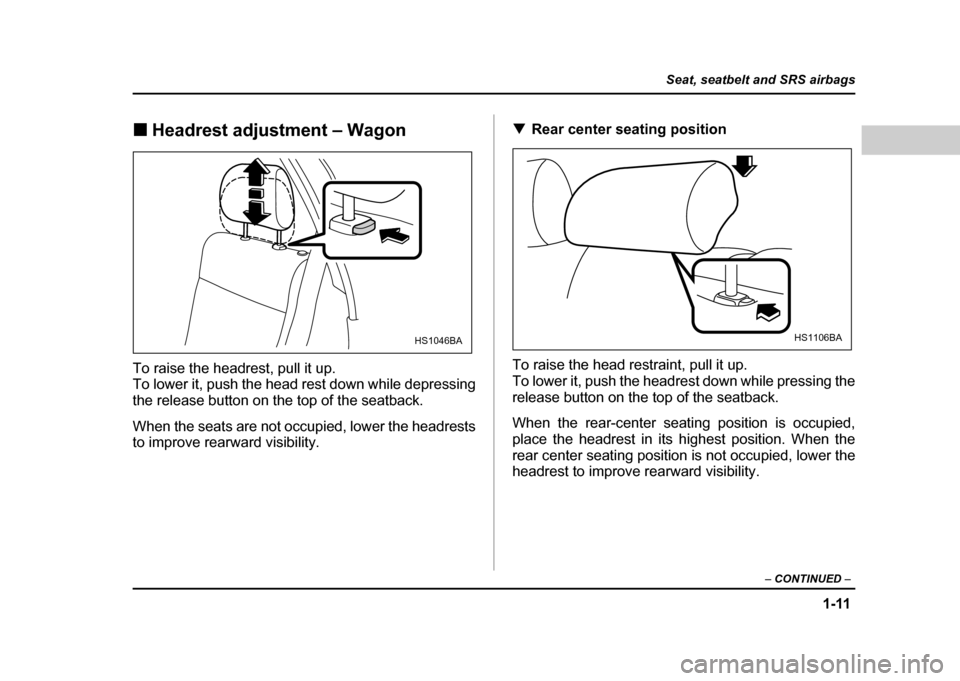SUBARU IMPREZA WRX 2004 2.G Owners Guide 1-11
Seat, seatbelt and SRS airbags
– CONTINUED –
!Headrest adjustment – Wagon
To raise the headrest, pull it up.
To lower it, push the head rest down while depressing
the release button on t SUBARU IMPREZA WRX 2004 2.G Owners Guide 1-11
Seat, seatbelt and SRS airbags
– CONTINUED –
!Headrest adjustment – Wagon
To raise the headrest, pull it up.
To lower it, push the head rest down while depressing
the release button on t