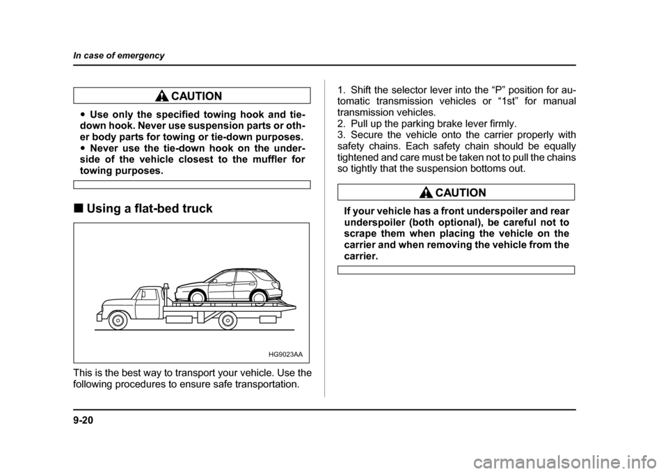 SUBARU IMPREZA WRX 2004 2.G Owners Manual 9-20
In case of emergency
"
Use only the specified towing hook and tie-
down hook. Never use suspension parts or oth-
er body parts for towing or tie-down purposes." Never use the tie-down hook on th SUBARU IMPREZA WRX 2004 2.G Owners Manual 9-20
In case of emergency
"
Use only the specified towing hook and tie-
down hook. Never use suspension parts or oth-
er body parts for towing or tie-down purposes." Never use the tie-down hook on th