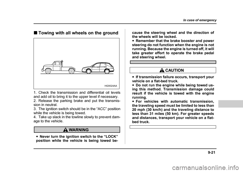 SUBARU IMPREZA WRX 2004 2.G Owners Manual 9-21
In case of emergency
– CONTINUED –
!Towing with all wheels on the ground
1. Check the transmission and differential oil levels
and add oil to bring it to the upper level if necessary.
2. R SUBARU IMPREZA WRX 2004 2.G Owners Manual 9-21
In case of emergency
– CONTINUED –
!Towing with all wheels on the ground
1. Check the transmission and differential oil levels
and add oil to bring it to the upper level if necessary.
2. R