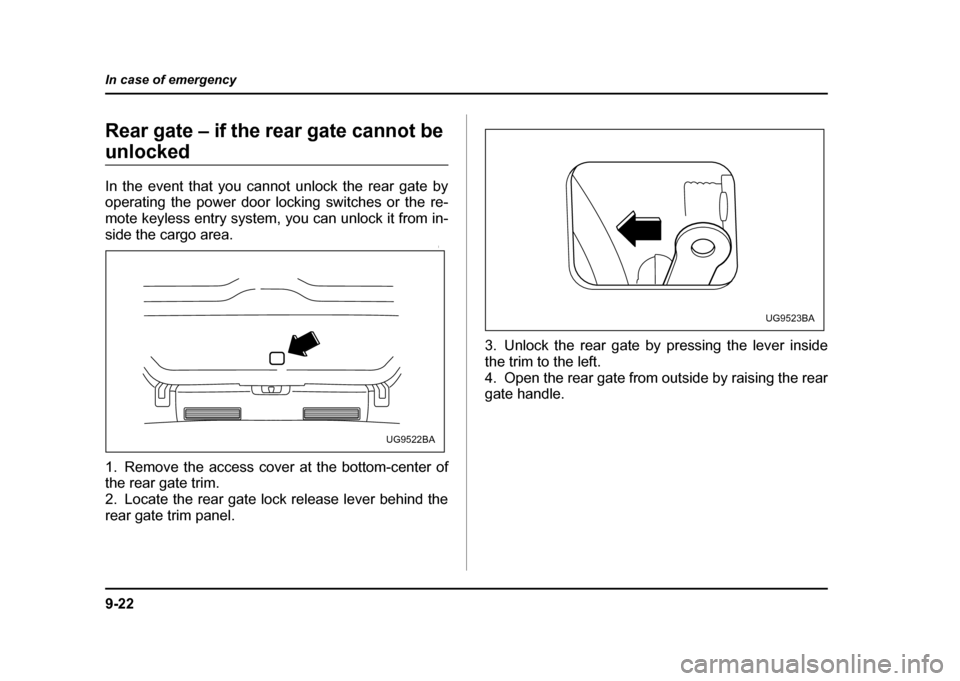 SUBARU IMPREZA WRX 2004 2.G Owners Manual 9-22
In case of emergency
Rear gate – if the rear gate cannot be
unlocked
In the event that you cannot unlock the rear gate by
operating the power door locking switches or the re-
mote keyless e SUBARU IMPREZA WRX 2004 2.G Owners Manual 9-22
In case of emergency
Rear gate – if the rear gate cannot be
unlocked
In the event that you cannot unlock the rear gate by
operating the power door locking switches or the re-
mote keyless e