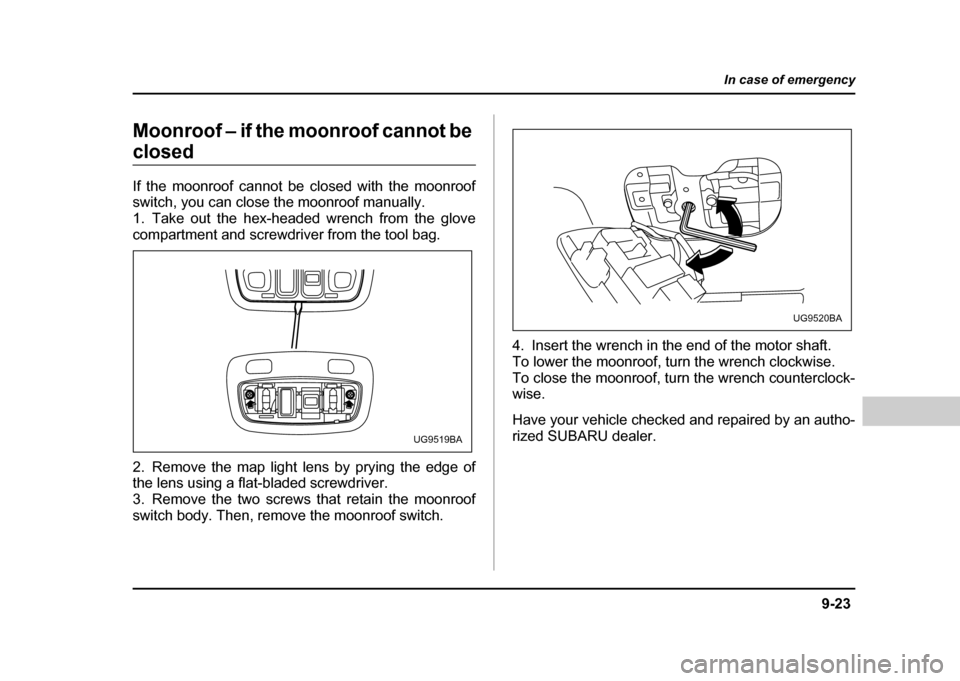 SUBARU IMPREZA WRX 2004 2.G Owners Manual 9-23
In case of emergency
– CONTINUED –
Moonroof – if the moonroof cannot be
closed
If the moonroof cannot be closed with the moonroof
switch, you can close the moonroof manually.
1. Take o SUBARU IMPREZA WRX 2004 2.G Owners Manual 9-23
In case of emergency
– CONTINUED –
Moonroof – if the moonroof cannot be
closed
If the moonroof cannot be closed with the moonroof
switch, you can close the moonroof manually.
1. Take o