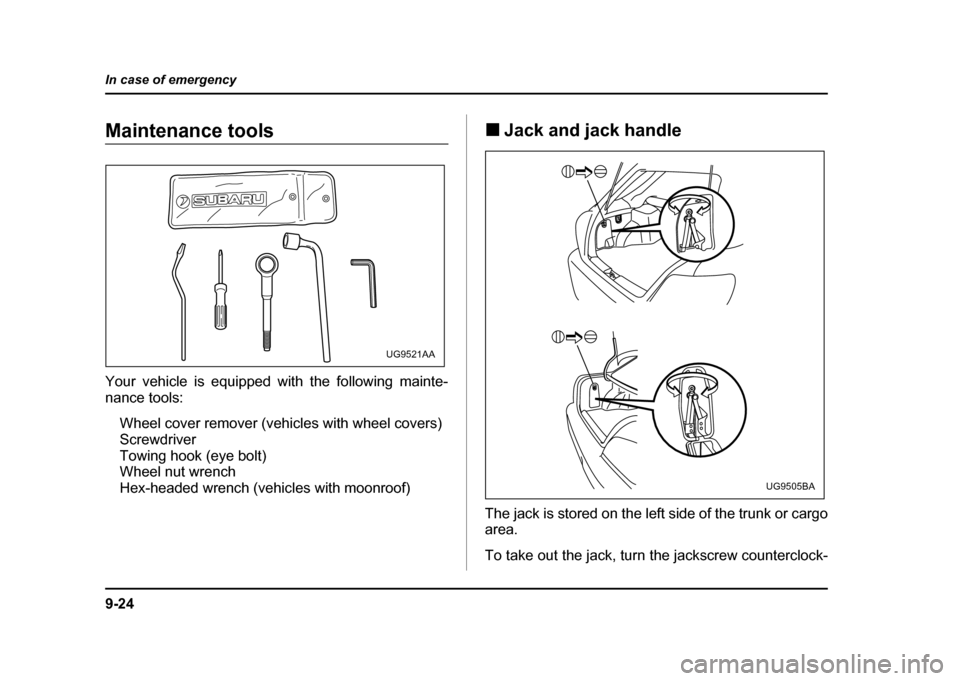 SUBARU IMPREZA WRX 2004 2.G Owners Manual 9-24
In case of emergency
Maintenance tools
Your vehicle is equipped with the following mainte-
nance tools:
Wheel cover remover (vehicles with wheel covers)
Screwdriver
Towing hook (eye bolt)
Whe SUBARU IMPREZA WRX 2004 2.G Owners Manual 9-24
In case of emergency
Maintenance tools
Your vehicle is equipped with the following mainte-
nance tools:
Wheel cover remover (vehicles with wheel covers)
Screwdriver
Towing hook (eye bolt)
Whe