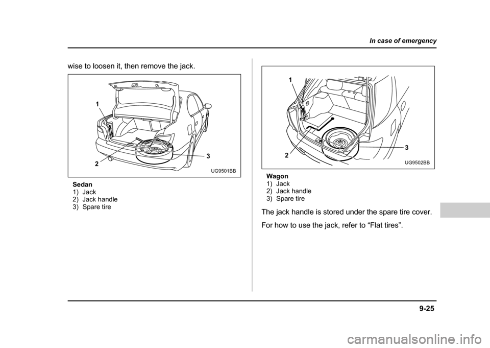 SUBARU IMPREZA WRX 2004 2.G Owners Manual 9-25
In case of emergency
– CONTINUED –
wise to loosen it, then remove the jack.
Sedan
1) Jack
2) Jack handle
3) Spare tire Wagon
1) Jack
2) Jack handle
3) Spare tire
The jack handle is stored u SUBARU IMPREZA WRX 2004 2.G Owners Manual 9-25
In case of emergency
– CONTINUED –
wise to loosen it, then remove the jack.
Sedan
1) Jack
2) Jack handle
3) Spare tire Wagon
1) Jack
2) Jack handle
3) Spare tire
The jack handle is stored u