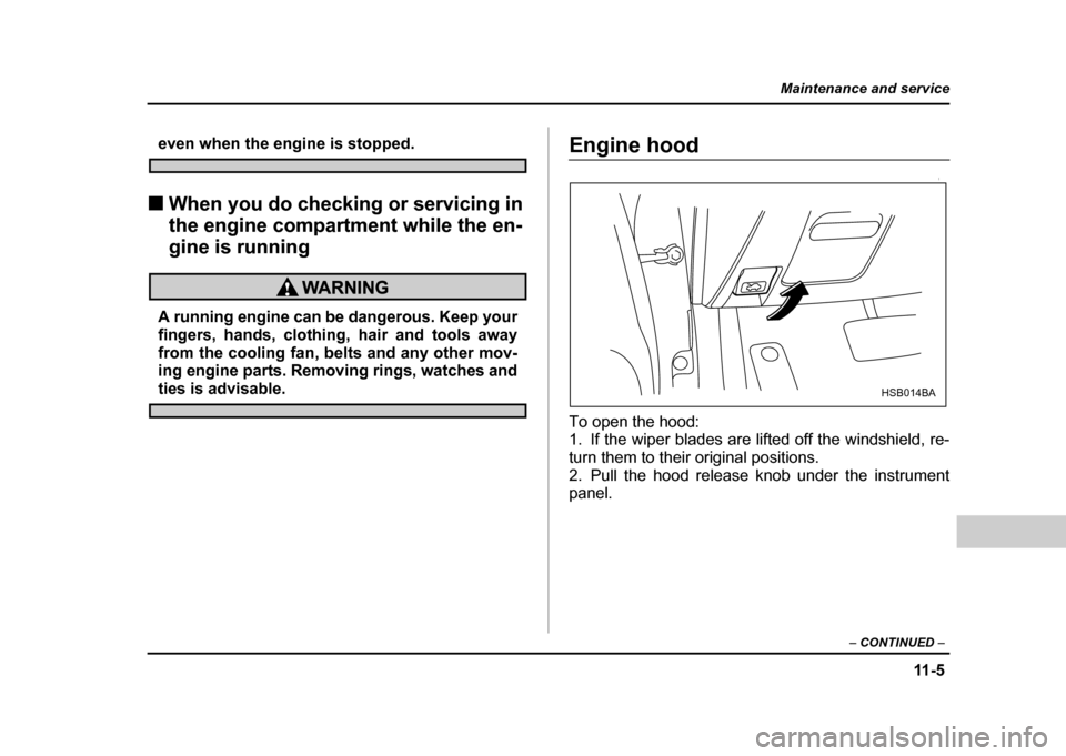 SUBARU IMPREZA WRX 2004 2.G Owners Manual 11 - 5
Maintenance and service
– CONTINUED –
even when the engine is stopped.
! When you do checking or servicing in
the engine compartment while the en-
gine is running
A running engine can be SUBARU IMPREZA WRX 2004 2.G Owners Manual 11 - 5
Maintenance and service
– CONTINUED –
even when the engine is stopped.
! When you do checking or servicing in
the engine compartment while the en-
gine is running
A running engine can be