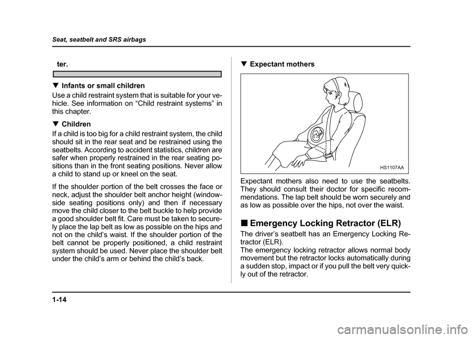SUBARU IMPREZA WRX 2004 2.G Service Manual 1-14
Seat, seatbelt and SRS airbags
ter.
! Infants or small children
Use a child restraint system that is suitable for your ve-
hicle. See information on “Child restraint systems” in this chapter SUBARU IMPREZA WRX 2004 2.G Service Manual 1-14
Seat, seatbelt and SRS airbags
ter.
! Infants or small children
Use a child restraint system that is suitable for your ve-
hicle. See information on “Child restraint systems” in this chapter