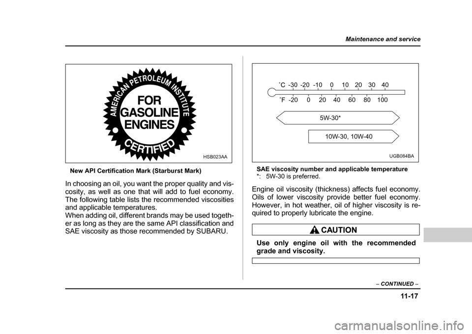 SUBARU IMPREZA WRX 2004 2.G Owners Manual 11 -1 7
Maintenance and service
– CONTINUED –
New API Certification Mark (Starburst Mark)
In choosing an oil, you want the proper quality and vis-
cosity, as well as one that will add to fuel ec SUBARU IMPREZA WRX 2004 2.G Owners Manual 11 -1 7
Maintenance and service
– CONTINUED –
New API Certification Mark (Starburst Mark)
In choosing an oil, you want the proper quality and vis-
cosity, as well as one that will add to fuel ec
