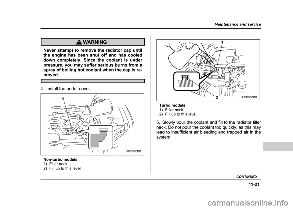 SUBARU IMPREZA WRX 2004 2.G Owners Manual 11 -2 1
Maintenance and service
– CONTINUED –
Never attempt to remove the radiator cap until
the engine has been shut off and has cooled
down completely. Since the coolant is under
pressure, yo SUBARU IMPREZA WRX 2004 2.G Owners Manual 11 -2 1
Maintenance and service
– CONTINUED –
Never attempt to remove the radiator cap until
the engine has been shut off and has cooled
down completely. Since the coolant is under
pressure, yo