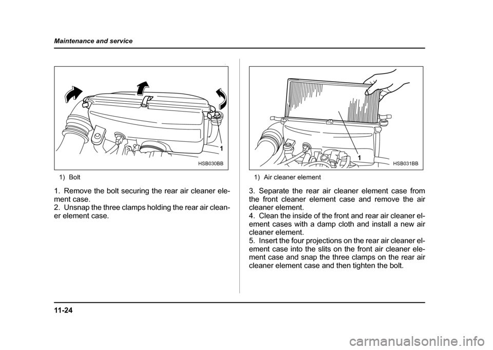 SUBARU IMPREZA WRX 2004 2.G Owners Manual 11 - 2 4
Maintenance and service
0
1) Bolt
1. Remove the bolt securing the rear air cleaner ele- ment case.
2. Unsnap the three clamps holding the rear air clean-
er element case. 1) Air cleaner ele SUBARU IMPREZA WRX 2004 2.G Owners Manual 11 - 2 4
Maintenance and service
0
1) Bolt
1. Remove the bolt securing the rear air cleaner ele- ment case.
2. Unsnap the three clamps holding the rear air clean-
er element case. 1) Air cleaner ele