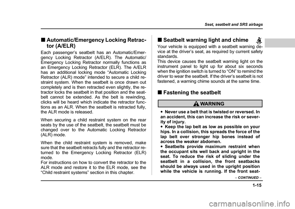 SUBARU IMPREZA WRX 2004 2.G Service Manual 1-15
Seat, seatbelt and SRS airbags
– CONTINUED –
!Automatic/Emergency Locking Retrac- tor (A/ELR)
Each passenger’s seatbelt has an Automatic/Emer-
gency Locking Retractor (A/ELR). The Automat SUBARU IMPREZA WRX 2004 2.G Service Manual 1-15
Seat, seatbelt and SRS airbags
– CONTINUED –
!Automatic/Emergency Locking Retrac- tor (A/ELR)
Each passenger’s seatbelt has an Automatic/Emer-
gency Locking Retractor (A/ELR). The Automat
