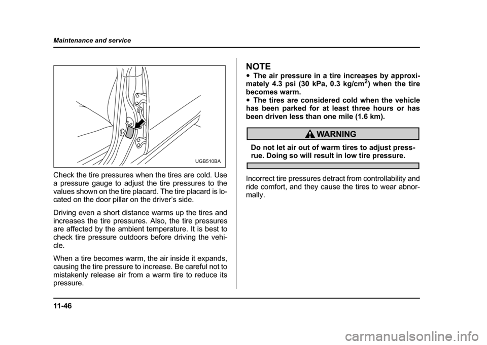 SUBARU IMPREZA WRX 2004 2.G Owners Manual 11 - 4 6
Maintenance and service
Check the tire pressures when the tires are cold. Use
a pressure gauge to adjust the tire pressures to the
values shown on the tire placard. The tire placard is lo-
SUBARU IMPREZA WRX 2004 2.G Owners Manual 11 - 4 6
Maintenance and service
Check the tire pressures when the tires are cold. Use
a pressure gauge to adjust the tire pressures to the
values shown on the tire placard. The tire placard is lo-