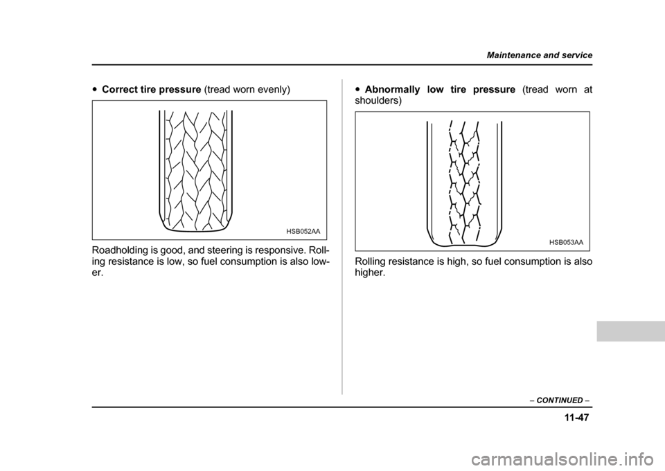 SUBARU IMPREZA WRX 2004 2.G Owners Manual 11 -4 7
Maintenance and service
– CONTINUED –
"Correct tire pressure (tread worn evenly)
Roadholding is good, and steering is responsive. Roll-
ing resistance is low, so fuel consumption is als SUBARU IMPREZA WRX 2004 2.G Owners Manual 11 -4 7
Maintenance and service
– CONTINUED –
"Correct tire pressure (tread worn evenly)
Roadholding is good, and steering is responsive. Roll-
ing resistance is low, so fuel consumption is als