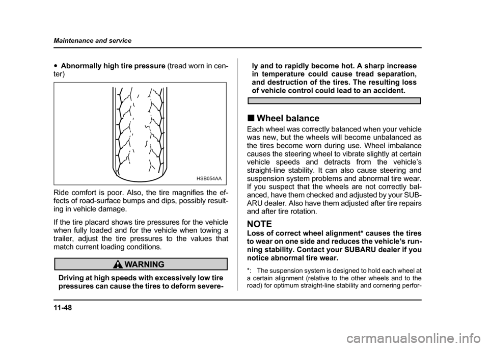 SUBARU IMPREZA WRX 2004 2.G Owners Manual 11 - 4 8
Maintenance and service
"
Abnormally high tire pressure (tread worn in cen-
ter)
Ride comfort is poor. Also, the tire magnifies the ef-
fects of road-surface bumps and dips, possibly resul SUBARU IMPREZA WRX 2004 2.G Owners Manual 11 - 4 8
Maintenance and service
"
Abnormally high tire pressure (tread worn in cen-
ter)
Ride comfort is poor. Also, the tire magnifies the ef-
fects of road-surface bumps and dips, possibly resul