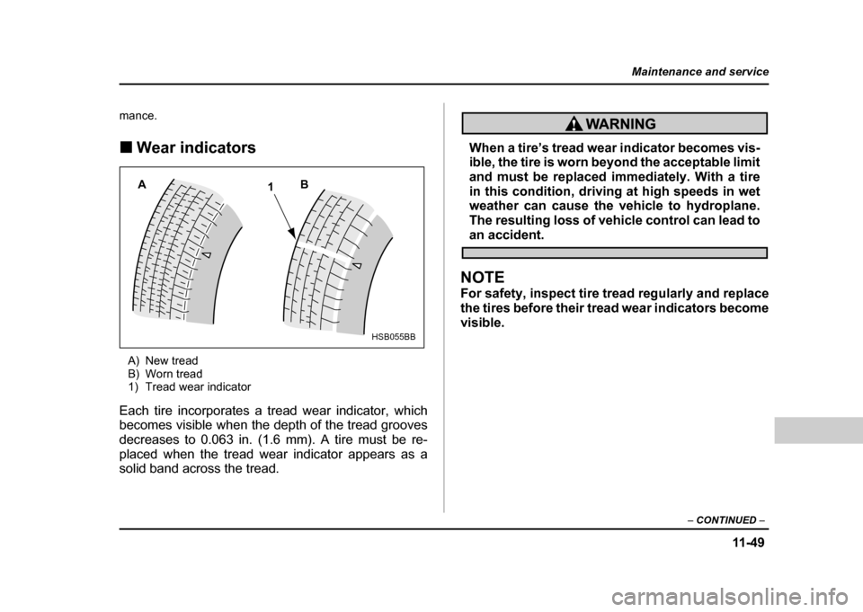 SUBARU IMPREZA WRX 2004 2.G Owners Manual 11 -4 9
Maintenance and service
– CONTINUED –
mance. !Wear indicators
A) New tread
B) Worn tread
1) Tread wear indicator
Each tire incorporates a tread wear indicator, which
becomes visible whe SUBARU IMPREZA WRX 2004 2.G Owners Manual 11 -4 9
Maintenance and service
– CONTINUED –
mance. !Wear indicators
A) New tread
B) Worn tread
1) Tread wear indicator
Each tire incorporates a tread wear indicator, which
becomes visible whe