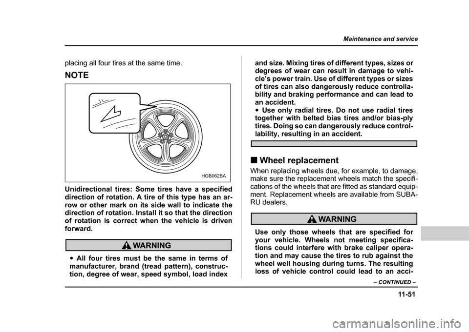 SUBARU IMPREZA WRX 2004 2.G Owners Manual 11 -5 1
Maintenance and service
– CONTINUED –
placing all four tires at the same time.
NOTE
Unidirectional tires: Some tires have a specified
direction of rotation. A tire of this type has an a SUBARU IMPREZA WRX 2004 2.G Owners Manual 11 -5 1
Maintenance and service
– CONTINUED –
placing all four tires at the same time.
NOTE
Unidirectional tires: Some tires have a specified
direction of rotation. A tire of this type has an a