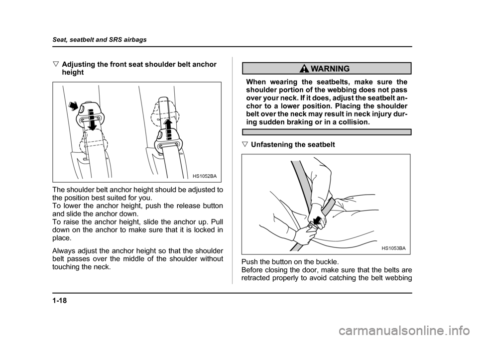 SUBARU IMPREZA WRX 2004 2.G Owners Manual 1-18
Seat, seatbelt and SRS airbags
"
Adjusting the front seat shoulder belt anchor  
height
The shoulder belt anchor height should be adjusted to 
the position best suited for you. 
To lower the anch