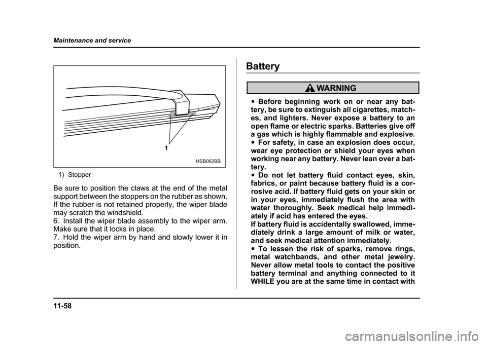 SUBARU IMPREZA WRX 2004 2.G Owners Manual 11 - 5 8
Maintenance and service
1) Stopper
Be sure to position the claws at the end of the metal
support between the stoppers on the rubber as shown.
If the rubber is not retained properly, the wip SUBARU IMPREZA WRX 2004 2.G Owners Manual 11 - 5 8
Maintenance and service
1) Stopper
Be sure to position the claws at the end of the metal
support between the stoppers on the rubber as shown.
If the rubber is not retained properly, the wip