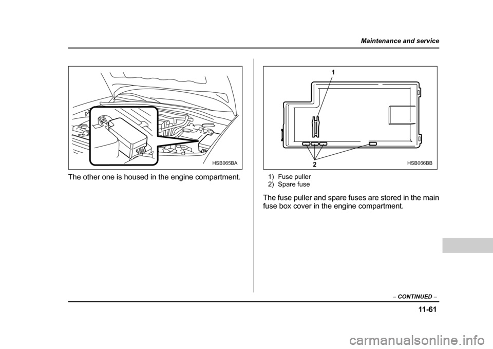 SUBARU IMPREZA WRX 2004 2.G Owners Manual 11 -6 1
Maintenance and service
– CONTINUED  –
The other one is housed in the engine compartment. 1) Fuse puller 
2) Spare fuse
The fuse puller and spare fuses are stored in the main 
fuse box cov