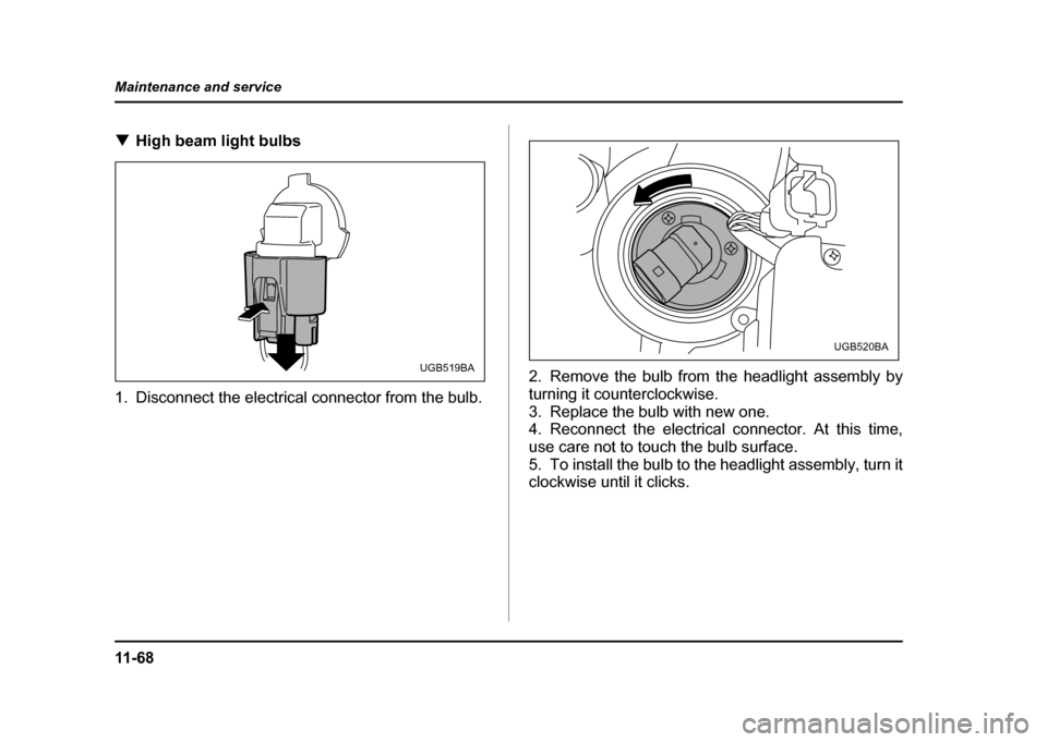 SUBARU IMPREZA WRX 2004 2.G Owners Manual 11 - 6 8
Maintenance and service
!
High beam light bulbs
1. Disconnect the electrical connector from the bulb. 2. Remove the bulb from the headlight assembly by 
turning it counterclockwise.
3. Replac