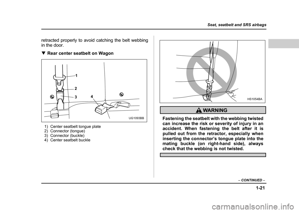 SUBARU IMPREZA WRX 2004 2.G Service Manual 1-21
Seat, seatbelt and SRS airbags
– CONTINUED –
retracted properly to avoid catching the belt webbing
in the door. !Rear center seatbelt on Wagon
1) Center seatbelt tongue plate
2) Connector SUBARU IMPREZA WRX 2004 2.G Service Manual 1-21
Seat, seatbelt and SRS airbags
– CONTINUED –
retracted properly to avoid catching the belt webbing
in the door. !Rear center seatbelt on Wagon
1) Center seatbelt tongue plate
2) Connector