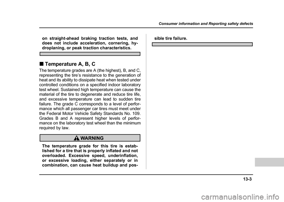 SUBARU IMPREZA WRX 2004 2.G Owners Manual 13-3
Consumer information and Reporting safety defects
– CONTINUED  –
on straight-ahead braking traction tests, and 
does not include acceleration, cornering, hy-
droplaning, or peak traction char