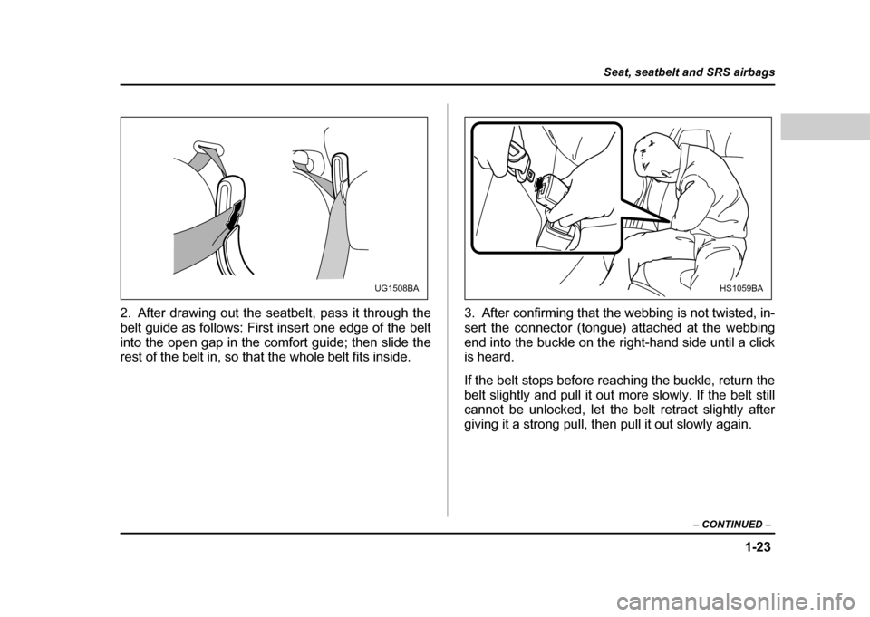 SUBARU IMPREZA WRX 2004 2.G Service Manual 1-23
Seat, seatbelt and SRS airbags
– CONTINUED –
2. After drawing out the seatbelt, pass it through the
belt guide as follows: First insert one edge of the belt
into the open gap in the comfort SUBARU IMPREZA WRX 2004 2.G Service Manual 1-23
Seat, seatbelt and SRS airbags
– CONTINUED –
2. After drawing out the seatbelt, pass it through the
belt guide as follows: First insert one edge of the belt
into the open gap in the comfort
