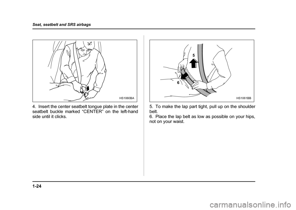 SUBARU IMPREZA WRX 2004 2.G Workshop Manual 1-24
Seat, seatbelt and SRS airbags
4. Insert the center seatbelt tongue plate in the center
seatbelt buckle marked “CENTER” on the left-hand
side until it clicks.
5. To make the lap part tight, SUBARU IMPREZA WRX 2004 2.G Workshop Manual 1-24
Seat, seatbelt and SRS airbags
4. Insert the center seatbelt tongue plate in the center
seatbelt buckle marked “CENTER” on the left-hand
side until it clicks.
5. To make the lap part tight,