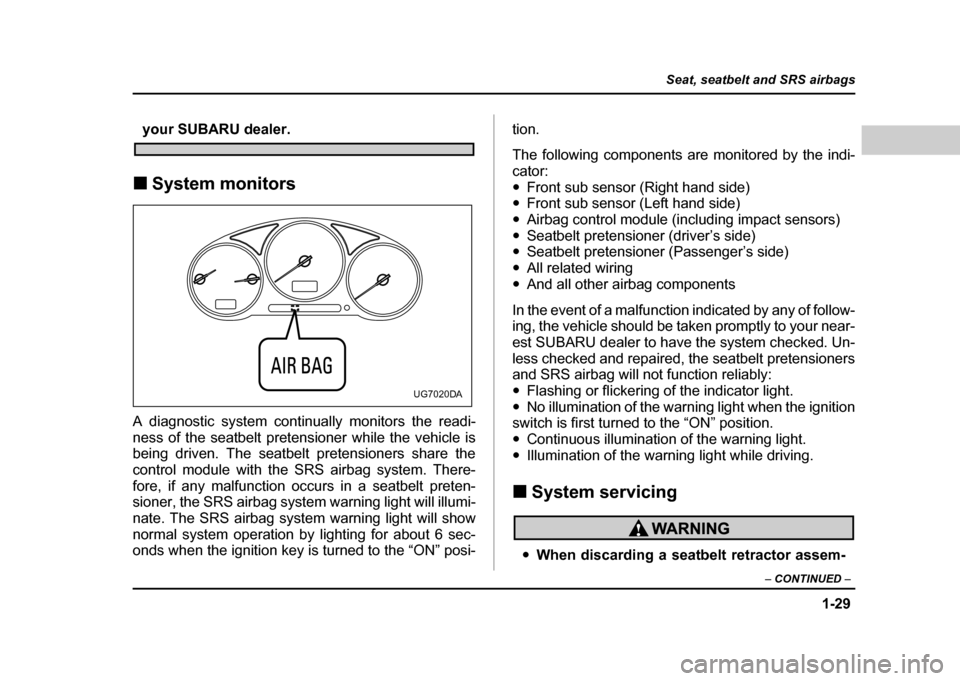 SUBARU IMPREZA WRX 2004 2.G Workshop Manual 1-29
Seat, seatbelt and SRS airbags
– CONTINUED –
your SUBARU dealer.
! System monitors
A diagnostic system continually monitors the readi-
ness of the seatbelt pretensioner while the vehicle is SUBARU IMPREZA WRX 2004 2.G Workshop Manual 1-29
Seat, seatbelt and SRS airbags
– CONTINUED –
your SUBARU dealer.
! System monitors
A diagnostic system continually monitors the readi-
ness of the seatbelt pretensioner while the vehicle is