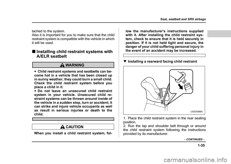 SUBARU IMPREZA WRX 2004 2.G Repair Manual 1-35
Seat, seatbelt and SRS airbags
– CONTINUED –
tached to the system.
Also it is important for you to make sure that the child
restraint system is compatible with the vehicle in which
it will SUBARU IMPREZA WRX 2004 2.G Repair Manual 1-35
Seat, seatbelt and SRS airbags
– CONTINUED –
tached to the system.
Also it is important for you to make sure that the child
restraint system is compatible with the vehicle in which
it will