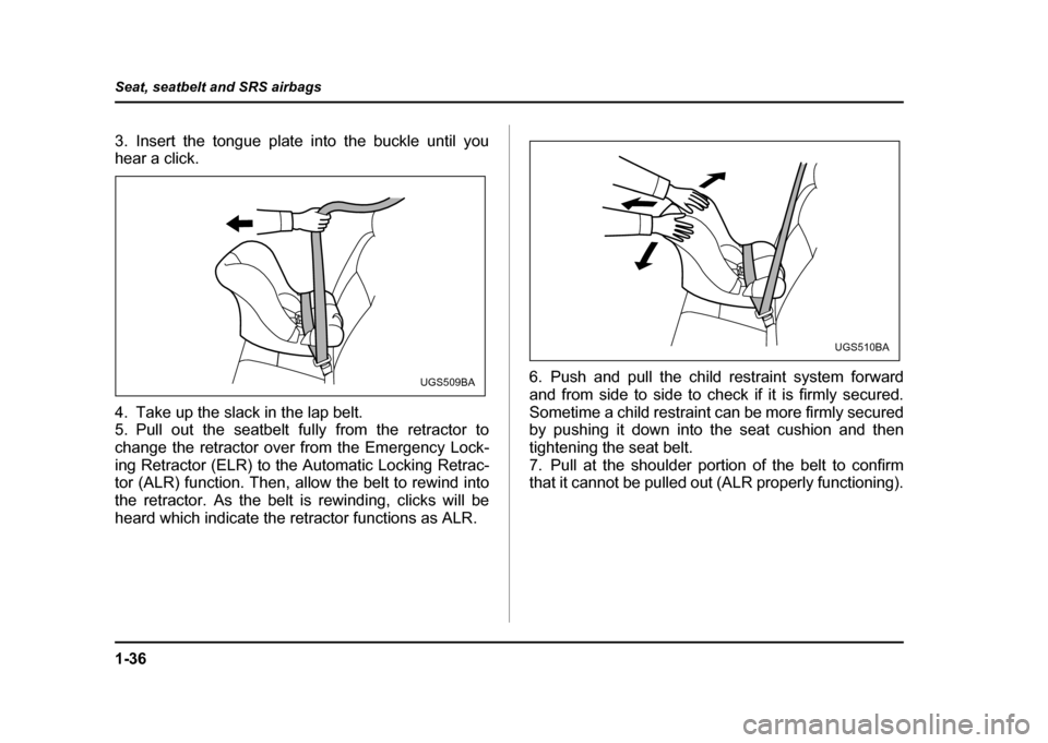SUBARU IMPREZA WRX 2004 2.G Repair Manual 1-36
Seat, seatbelt and SRS airbags
3. Insert the tongue plate into the buckle until you
hear a click.
4. Take up the slack in the lap belt.
5. Pull out the seatbelt fully from the retractor to
ch SUBARU IMPREZA WRX 2004 2.G Repair Manual 1-36
Seat, seatbelt and SRS airbags
3. Insert the tongue plate into the buckle until you
hear a click.
4. Take up the slack in the lap belt.
5. Pull out the seatbelt fully from the retractor to
ch