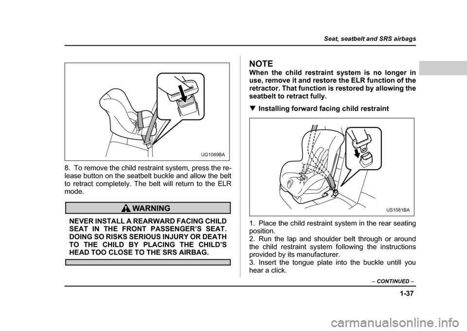 SUBARU IMPREZA WRX 2004 2.G Repair Manual 1-37
Seat, seatbelt and SRS airbags
– CONTINUED –
8. To remove the child restraint system, press the re-
lease button on the seatbelt buckle and allow the belt
to retract completely. The belt wi SUBARU IMPREZA WRX 2004 2.G Repair Manual 1-37
Seat, seatbelt and SRS airbags
– CONTINUED –
8. To remove the child restraint system, press the re-
lease button on the seatbelt buckle and allow the belt
to retract completely. The belt wi