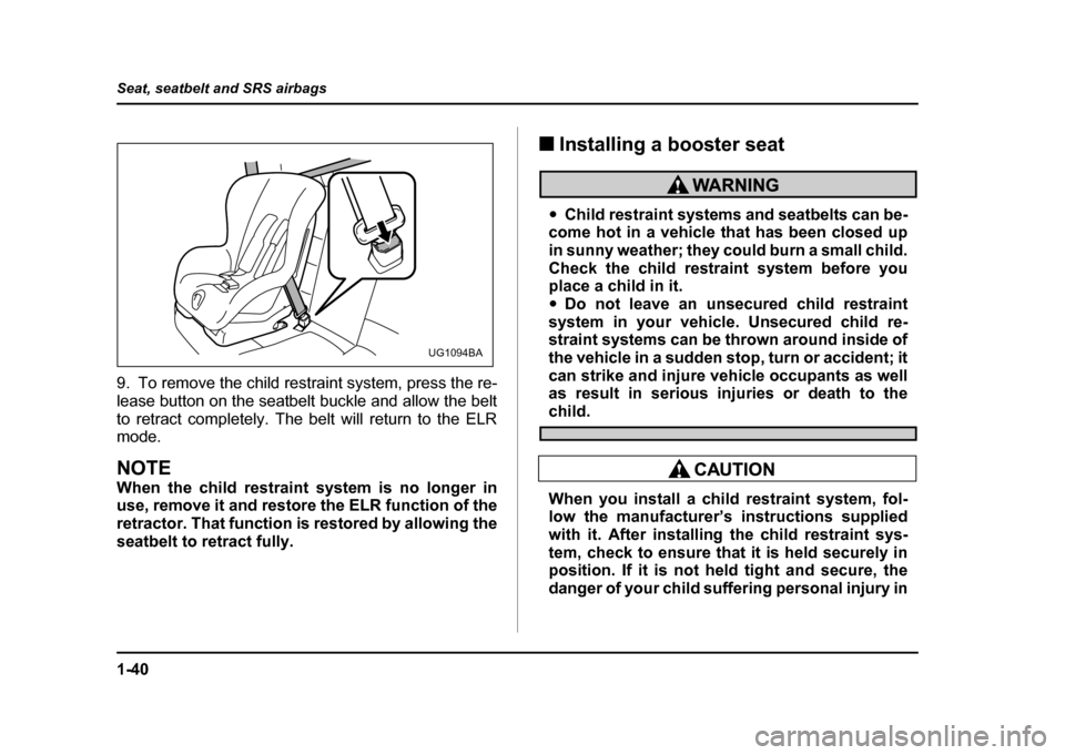 SUBARU IMPREZA WRX 2004 2.G Repair Manual 1-40
Seat, seatbelt and SRS airbags
9. To remove the child restraint system, press the re-
lease button on the seatbelt buckle and allow the belt
to retract completely. The belt will return to the EL SUBARU IMPREZA WRX 2004 2.G Repair Manual 1-40
Seat, seatbelt and SRS airbags
9. To remove the child restraint system, press the re-
lease button on the seatbelt buckle and allow the belt
to retract completely. The belt will return to the EL