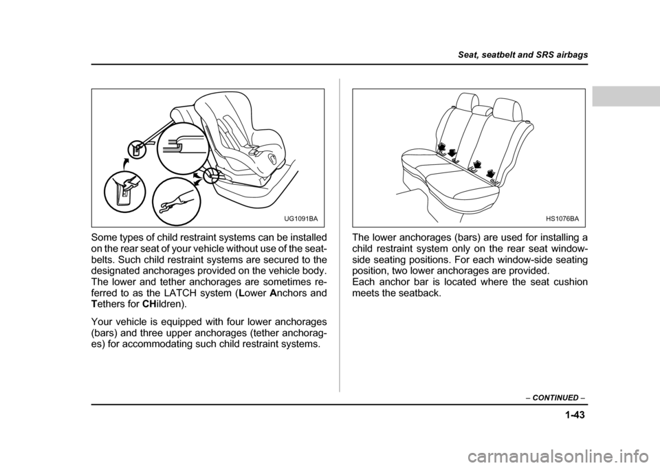 SUBARU IMPREZA WRX 2004 2.G Repair Manual 1-43
Seat, seatbelt and SRS airbags
– CONTINUED –
Some types of child restraint systems can be installed
on the rear seat of your vehicle without use of the seat-
belts. Such child restraint sys SUBARU IMPREZA WRX 2004 2.G Repair Manual 1-43
Seat, seatbelt and SRS airbags
– CONTINUED –
Some types of child restraint systems can be installed
on the rear seat of your vehicle without use of the seat-
belts. Such child restraint sys