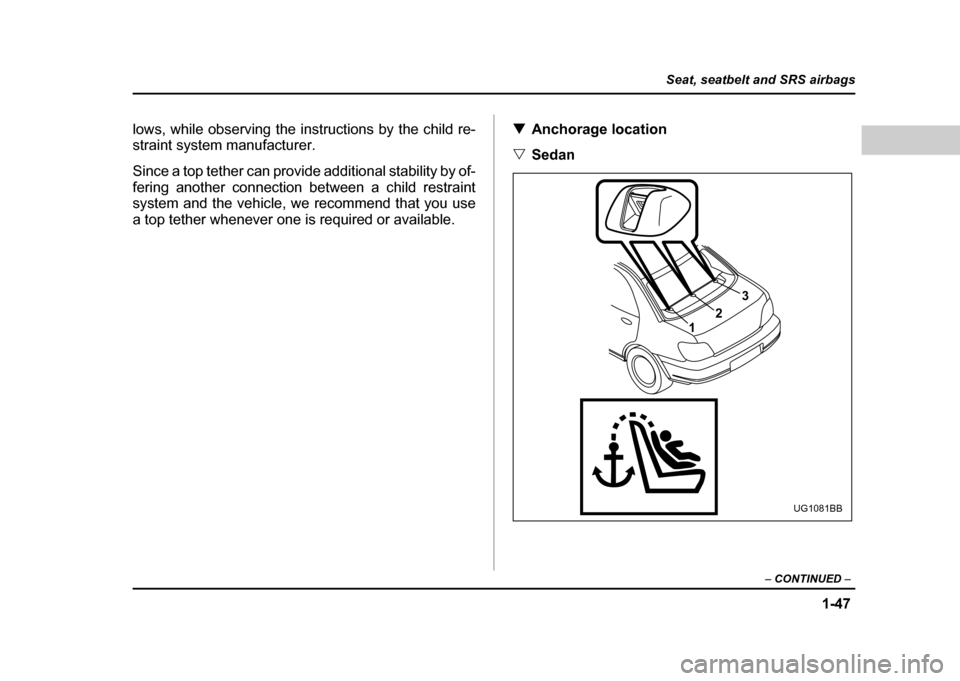 SUBARU IMPREZA WRX 2004 2.G Manual PDF 1-47
Seat, seatbelt and SRS airbags
– CONTINUED –
lows, while observing the instructions by the child re-
straint system manufacturer.
Since a top tether can provide additional stability by of- SUBARU IMPREZA WRX 2004 2.G Manual PDF 1-47
Seat, seatbelt and SRS airbags
– CONTINUED –
lows, while observing the instructions by the child re-
straint system manufacturer.
Since a top tether can provide additional stability by of-