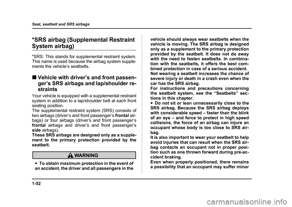 SUBARU IMPREZA WRX 2004 2.G Manual PDF 1-52
Seat, seatbelt and SRS airbags
*SRS airbag (Supplemental Restraint
System airbag)
*SRS: This stands for supplemental restraint system.
This name is used because the airbag system supple-
ment SUBARU IMPREZA WRX 2004 2.G Manual PDF 1-52
Seat, seatbelt and SRS airbags
*SRS airbag (Supplemental Restraint
System airbag)
*SRS: This stands for supplemental restraint system.
This name is used because the airbag system supple-
ment