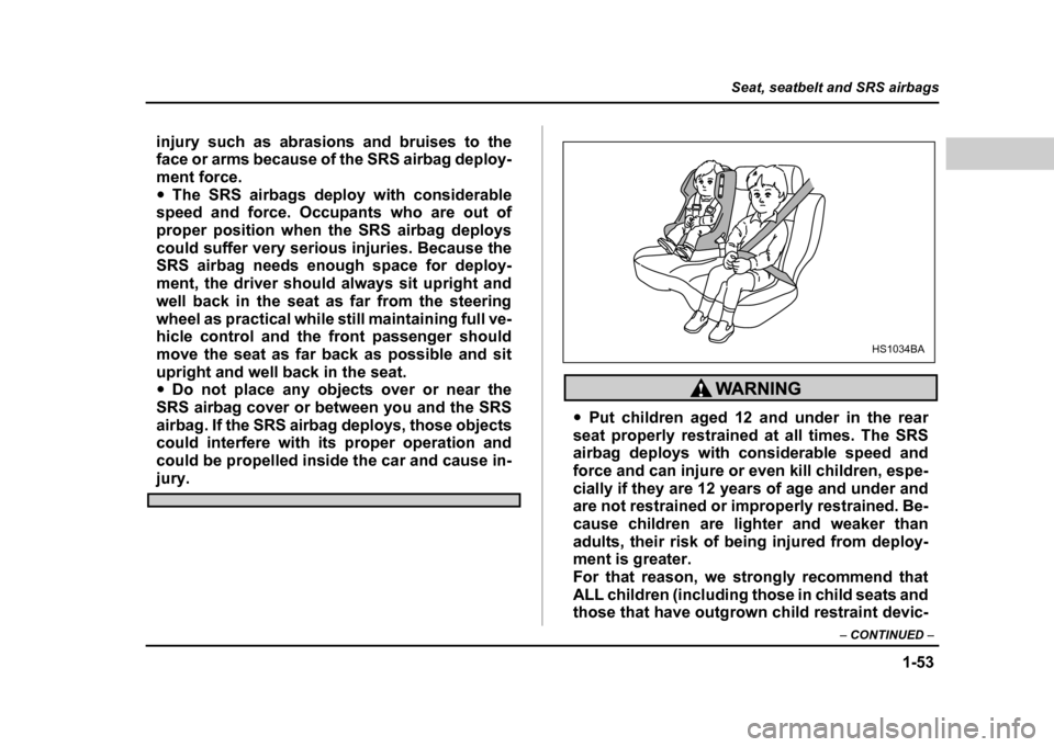 SUBARU IMPREZA WRX 2004 2.G Manual PDF 1-53
Seat, seatbelt and SRS airbags
– CONTINUED –
injury such as abrasions and bruises to the
face or arms because of the SRS airbag deploy-
ment force."The SRS airbags deploy with considerable SUBARU IMPREZA WRX 2004 2.G Manual PDF 1-53
Seat, seatbelt and SRS airbags
– CONTINUED –
injury such as abrasions and bruises to the
face or arms because of the SRS airbag deploy-
ment force."The SRS airbags deploy with considerable