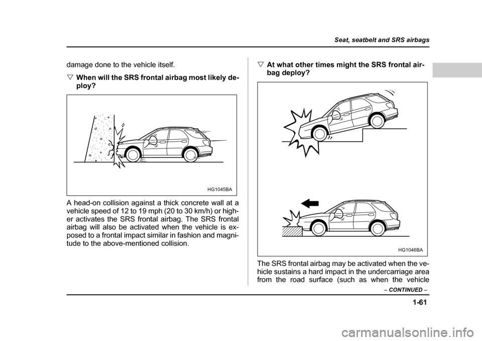 SUBARU IMPREZA WRX 2004 2.G Manual Online 1-61
Seat, seatbelt and SRS airbags
– CONTINUED –
damage done to the vehicle itself. "When will the SRS frontal airbag most likely de-
ploy?
A head-on collision against a thick concrete wall at SUBARU IMPREZA WRX 2004 2.G Manual Online 1-61
Seat, seatbelt and SRS airbags
– CONTINUED –
damage done to the vehicle itself. "When will the SRS frontal airbag most likely de-
ploy?
A head-on collision against a thick concrete wall at