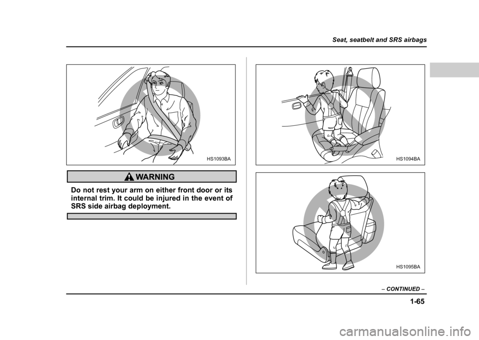 SUBARU IMPREZA WRX 2004 2.G Owners Manual 1-65
Seat, seatbelt and SRS airbags
– CONTINUED –
Do not rest your arm on either front door or its
internal trim. It could be injured in the event of
SRS side airbag deployment.
HS1093BAHS1094BA SUBARU IMPREZA WRX 2004 2.G Owners Manual 1-65
Seat, seatbelt and SRS airbags
– CONTINUED –
Do not rest your arm on either front door or its
internal trim. It could be injured in the event of
SRS side airbag deployment.
HS1093BAHS1094BA