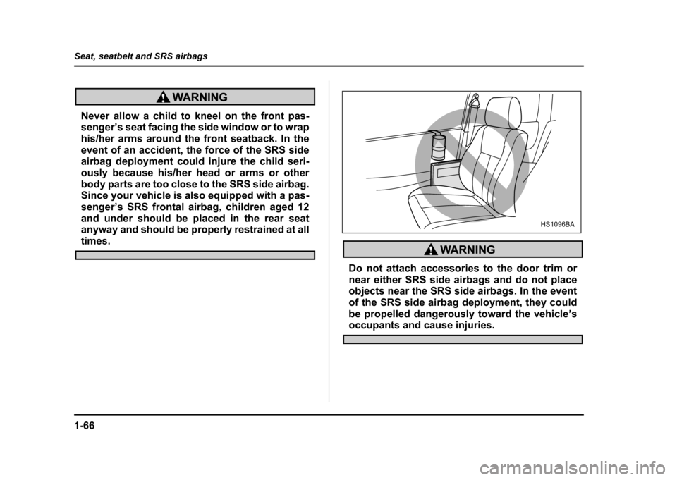 SUBARU IMPREZA WRX 2004 2.G Owners Manual 1-66
Seat, seatbelt and SRS airbags
Never allow a child to kneel on the front pas-
senger’s seat facing the side window or to wrap
his/her arms around the front seatback. In the
event of an accide SUBARU IMPREZA WRX 2004 2.G Owners Manual 1-66
Seat, seatbelt and SRS airbags
Never allow a child to kneel on the front pas-
senger’s seat facing the side window or to wrap
his/her arms around the front seatback. In the
event of an accide