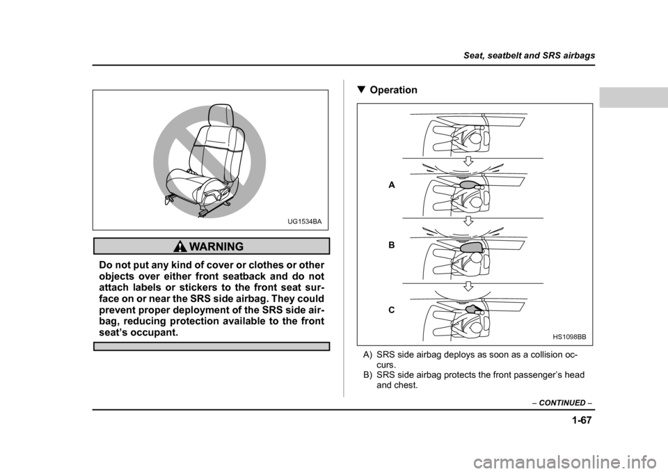 SUBARU IMPREZA WRX 2004 2.G Owners Manual 1-67
Seat, seatbelt and SRS airbags
– CONTINUED –
Do not put any kind of cover or clothes or other
objects over either front seatback and do not
attach labels or stickers to the front seat sur- SUBARU IMPREZA WRX 2004 2.G Owners Manual 1-67
Seat, seatbelt and SRS airbags
– CONTINUED –
Do not put any kind of cover or clothes or other
objects over either front seatback and do not
attach labels or stickers to the front seat sur-