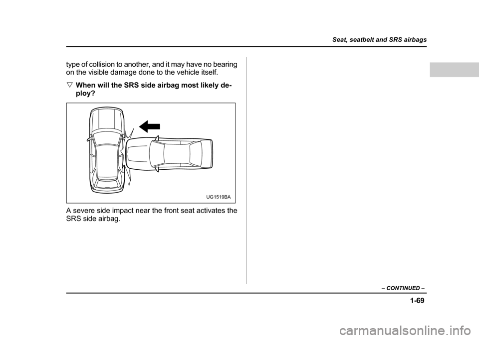 SUBARU IMPREZA WRX 2004 2.G Owners Manual 1-69
Seat, seatbelt and SRS airbags
– CONTINUED –
type of collision to another, and it may have no bearing
on the visible damage done to the vehicle itself. "When will the SRS side airbag most l SUBARU IMPREZA WRX 2004 2.G Owners Manual 1-69
Seat, seatbelt and SRS airbags
– CONTINUED –
type of collision to another, and it may have no bearing
on the visible damage done to the vehicle itself. "When will the SRS side airbag most l